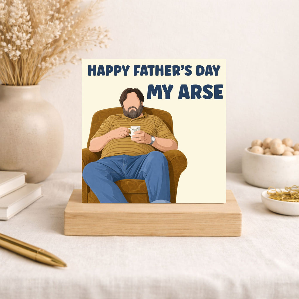 Funny Father’s Day Card – “Happy Father’s Day My Arse”