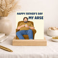 Funny Father’s Day Card – “Happy Father’s Day My Arse”