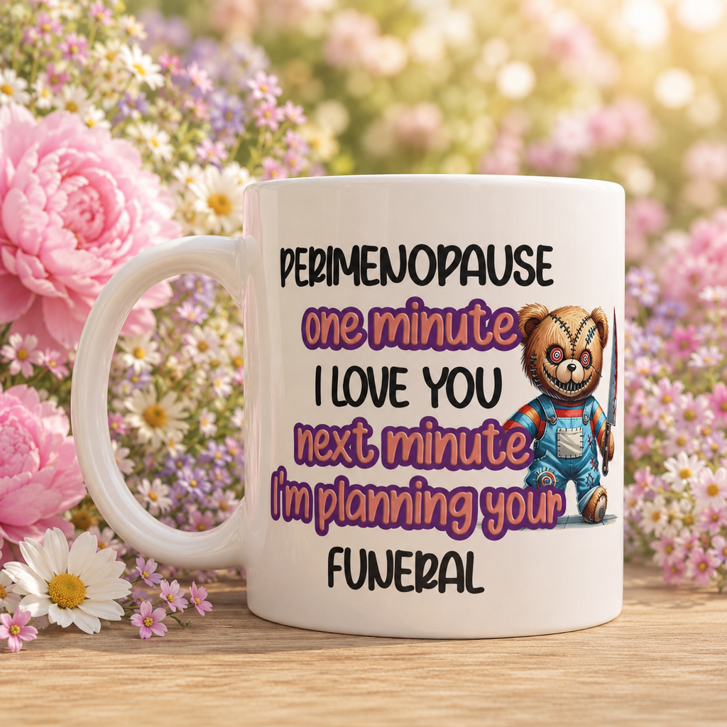 Funny peri menopause mug with quote "one minute I love you, next minute I'm planning your funeral" and horror teddy bear holding a knife